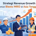 Strategi Revenue Growth untuk Bisnis MRO di Asia Tenggara